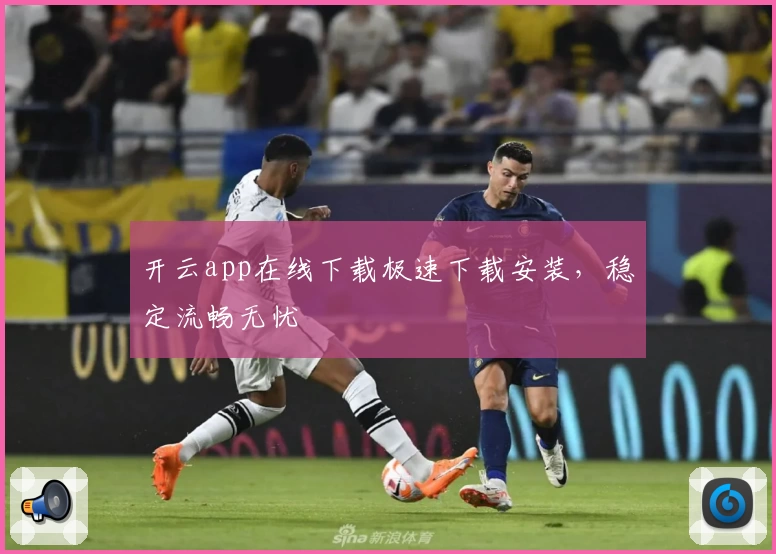 开云app在线下载极速下载安装，稳定流畅无忧