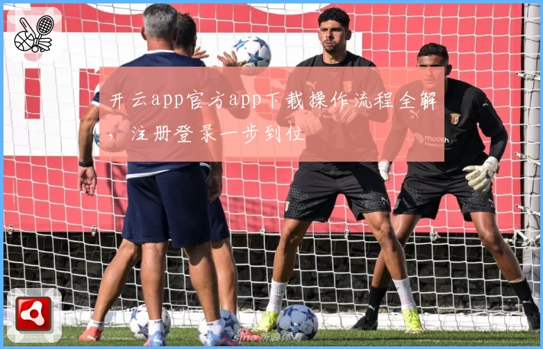 开云app官方app下载操作流程全解，注册登录一步到位