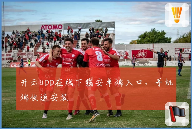 开云app在线下载安卓端入口，手机端快速安装