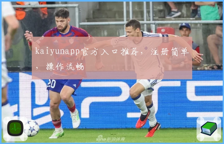kaiyunapp官方入口推荐，注册简单，操作流畅